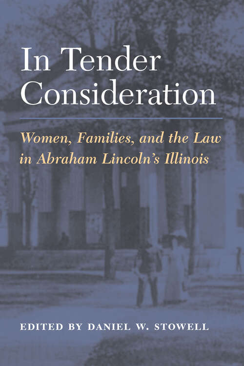 Book cover of In Tender Consideration: Women, Families, and the Law in Abraham Lincoln's Illinois