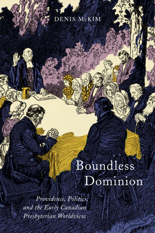 Book cover of Boundless Dominion: Providence, Politics, and the Early Canadian Presbyterian Worldview (McGill-Queen's Studies in the History of Religion #159)