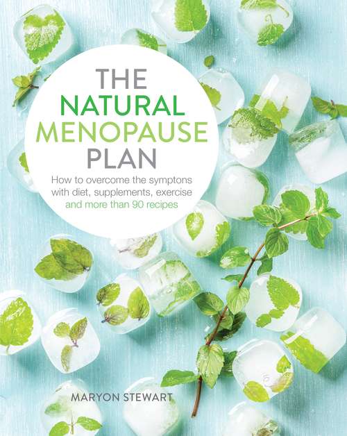 The Natural Menopause Plan: Over the Symptoms with Diet, Supplements, Exercise and More Than 90 Recipes