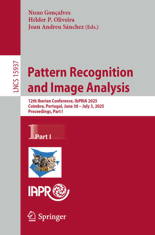 Book cover of Pattern Recognition and Image Analysis: 12th Iberian Conference, IbPRIA 2025, Coimbra, Portugal, June 30 – July 3, 2025, Proceedings, Part I (Lecture Notes in Computer Science #15937)