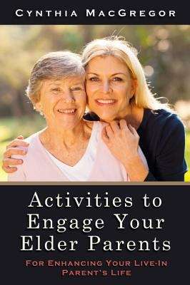 Book cover of Activities to Engage Your Elder Parents: For Enhancing Your Live-in Parent's Life