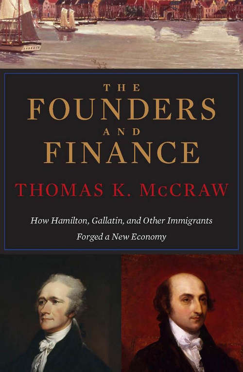 Book cover of The Founders and Finance: How Hamilton, Gallatin, and Other Immigrants Forged a New Economy