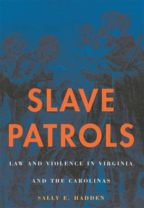 Book cover of Slave Patrols: Law and Violence in Virginia and the Carolinas (Harvard historical studies ; #138)