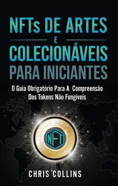 Book cover of NFTs de Artes e Colecionáveis para Iniciantes: O Guia Obrigatório para a Compreensão Dos Tokens Não Fungíveis (NFTs)