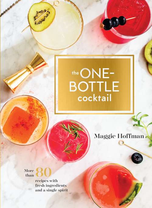 Book cover of The One-Bottle Cocktail: More than 80 Recipes with Fresh Ingredients and a Single Spirit
