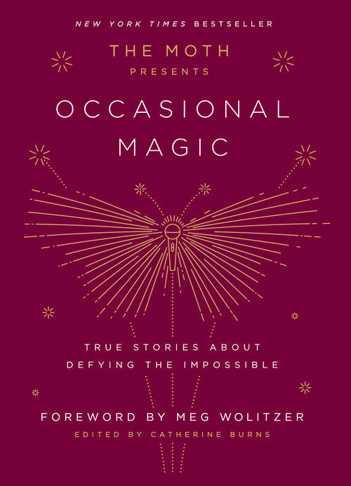 The Moth Presents Occasional Magic: True Stories About Defying the Impossible (The Moth Presents #2)