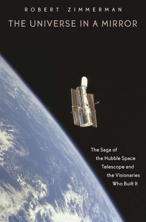 Book cover of The Universe in a Mirror: The Saga of the Hubble Space Telescope and the Visionaries Who Built It
