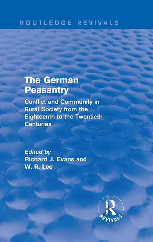 The German Peasantry: Conflict and Community in Rural Society from the Eighteenth to the Twentieth Centuries (Routledge Revivals)