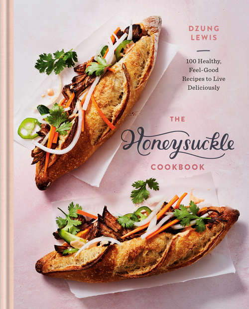 Book cover of The Honeysuckle Cookbook: 100 Healthy, Feel-Good Recipes to Live Deliciously