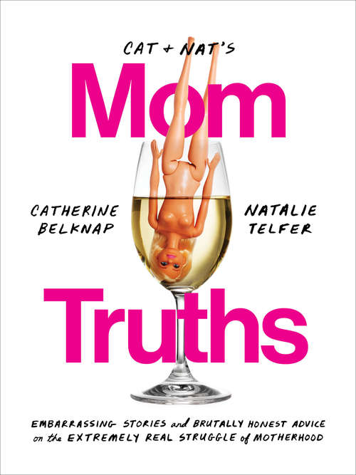 Book cover of Cat and Nat's Mom Truths: Embarrassing Stories and Brutally Honest Advice on the Extremely Real Struggle  of Motherhood