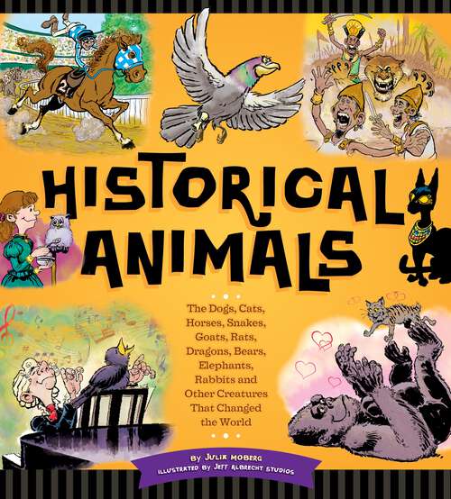 Book cover of Historical Animals: The Dogs, Cats, Horses, Snakes, Goats, Rats, Dragons, Bears, Elephants, Rabbits and Other Creatures that Changed the World