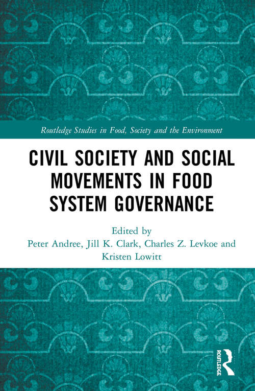 Civil Society and Social Movements in Food System Governance (Routledge Studies in Food, Society and the Environment)