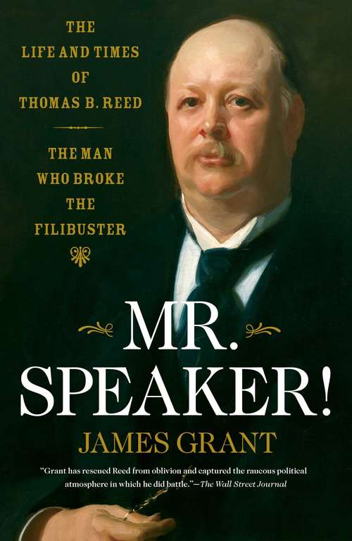 Book cover of Mr. Speaker!: The Life and Times of Thomas B. Reed, the Man Who Broke the Filibuster