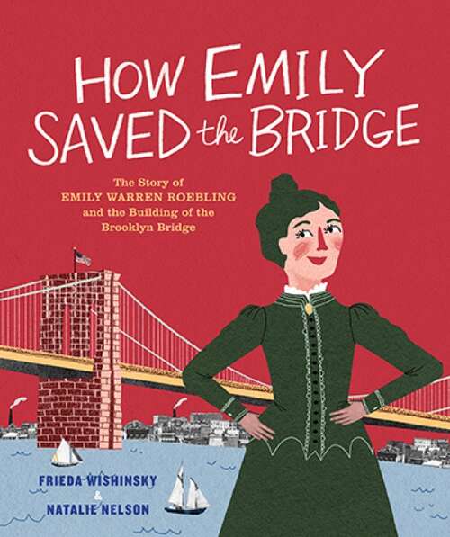 Book cover of How Emily Saved the Bridge: The Story of Emily Warren Roebling and the Building of the Brooklyn Bridge