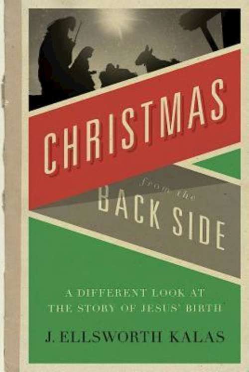 Christmas from the Back Side: A Different Look at the Story of Jesus Birth