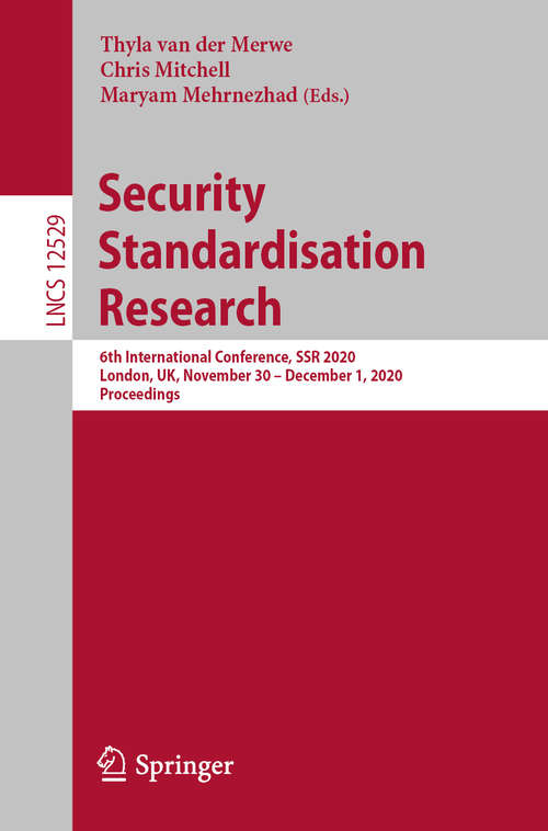 Security Standardisation Research: 6th International Conference, SSR 2020, London, UK, November 30 – December 1, 2020, Proceedings (Lecture Notes in Computer Science #12529)