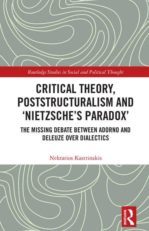Book cover of Critical Theory, Poststructuralism and ‘Nietzsche’s Paradox’: The Missing Debate Between Adorno and Deleuze Over Dialectics (1) (Routledge Studies in Social and Political Thought)