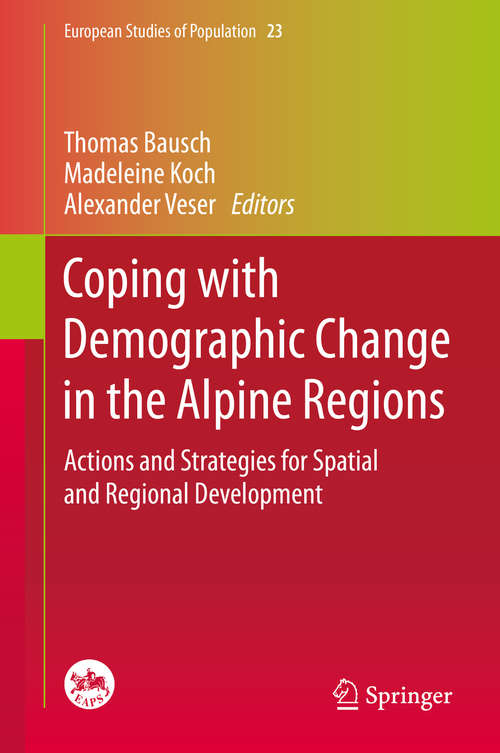 Coping with Demographic Change in the Alpine Regions: Actions and Strategies for Spatial and Regional Development (European Studies of Population #23)