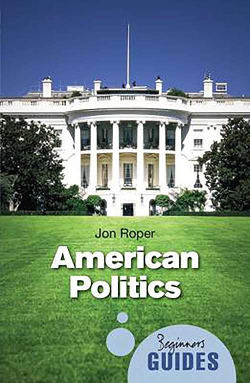 American Politics: A Beginner's Guide (Beginner's Guides)