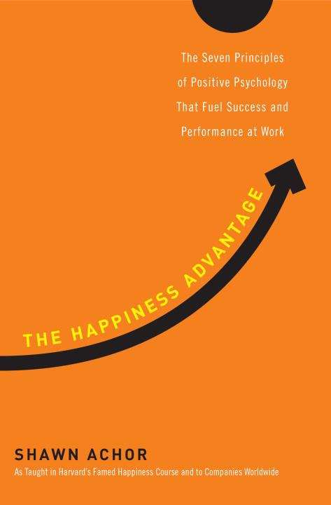 Book cover of The Happiness Advantage: The Seven Principles of Positive Psychology that Fuel Success and Performance at Work