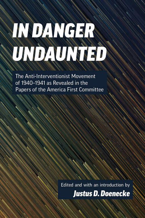 Book cover of In Danger Undaunted: The Anti-Interventionist Movement of 1940–1941 as Revealed in the Papers of the America First Committee (Hoover Archival Documentaries)