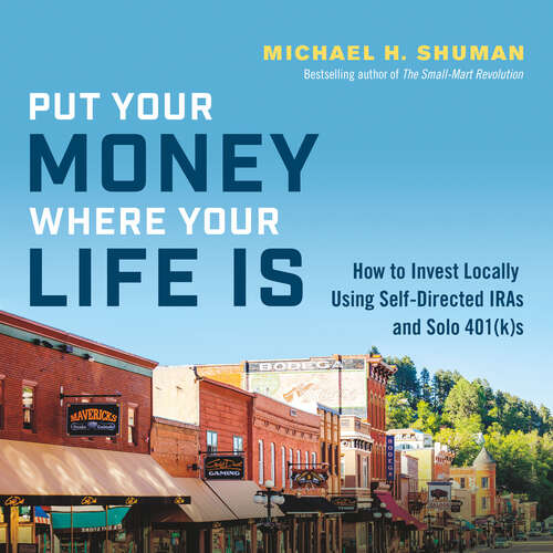 Book cover of Put Your Money Where Your Life Is: How to Invest Locally Using Self-Directed IRAs and Solo 401(k)s