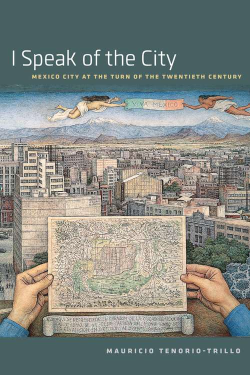 Book cover of I Speak of the City: Mexico City at the Turn of the Twentieth Century