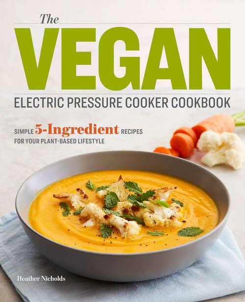 Book cover of The Vegan Electric Pressure Cooker Cookbook: Simple 5-Ingredient Recipes for Your Plant-Based Lifestyle