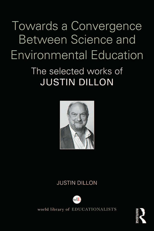 Towards a Convergence Between Science and Environmental Education: The selected works of Justin Dillon