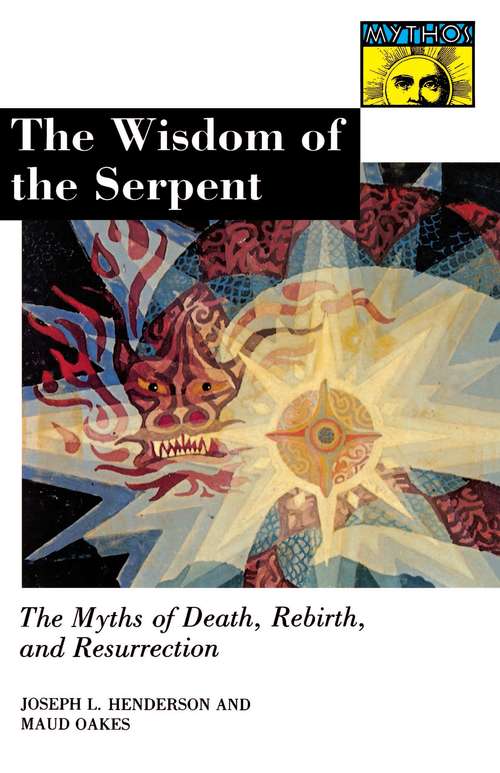 The Wisdom of the Serpent: The Myths of Death, Rebirth, and Resurrection. (Mythos: The Princeton/Bollingen Series in World Mythology #136)