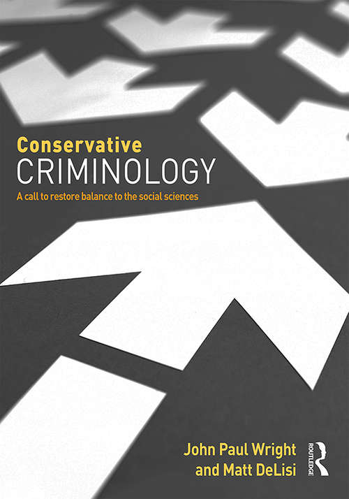 Conservative Criminology: A Call to Restore Balance to the Social Sciences