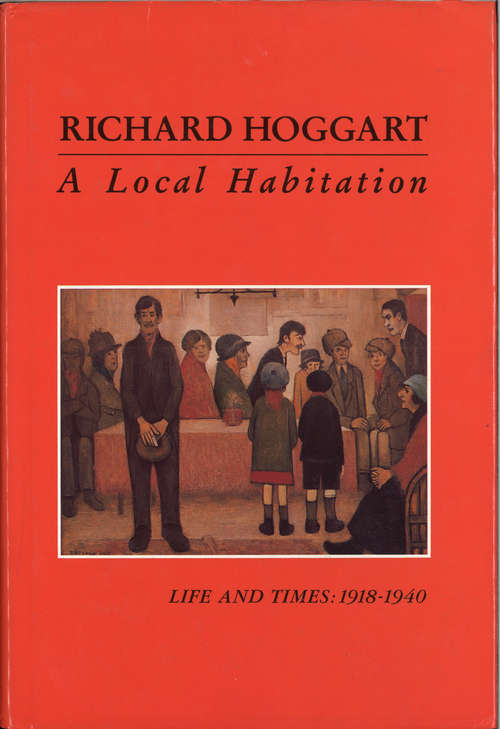 Book cover of A Local Habitation: Life and Times, Volume One 1918-40