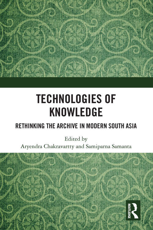 Book cover of Technologies of Knowledge: Rethinking the Archive in Modern South Asia (1)