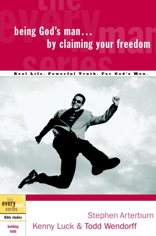 Being God's Man...by Claiming Your Freedom: Real Men. Real Life. Powerful Truth. (The Every Man Series)
