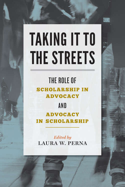 Taking It to the Streets: The Role of Scholarship in Advocacy and Advocacy in Scholarship