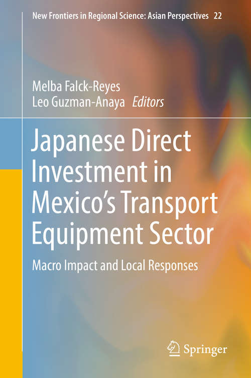 Japanese Direct Investment in Mexico's Transport Equipment Sector: Macro Impact and Local Responses (New Frontiers in Regional Science: Asian Perspectives #22)