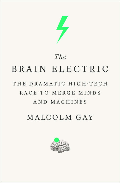 Book cover of The Brain Electric: The Dramatic High-Tech Race to Merge Minds and Machines