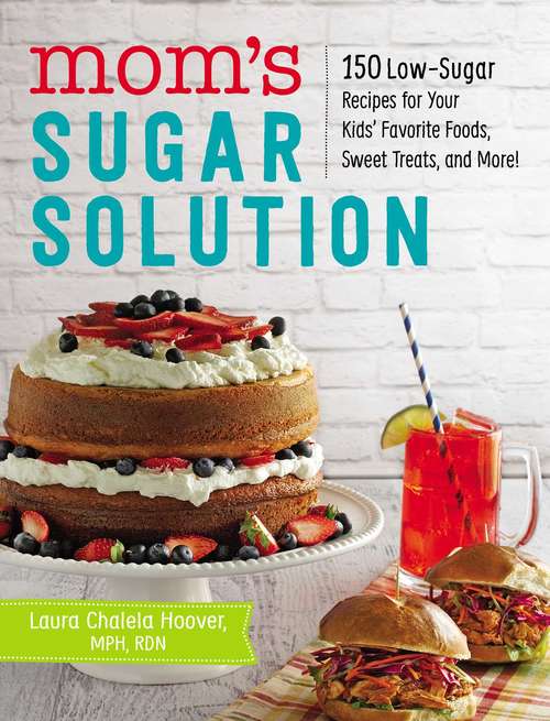 Book cover of Mom’s Sugar Solution: 150 Low-Sugar Recipes for Your Kids’ Favorite Foods, Sweet Treats, and More!