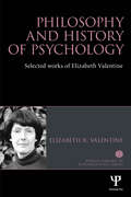 Philosophy and History of Psychology: Selected works of Elizabeth Valentine (World Library of Psychologists)