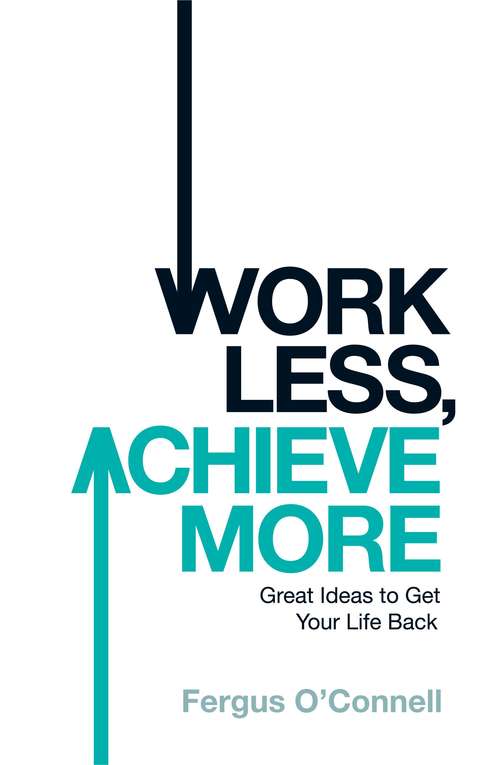 Book cover of Work Less, Achieve More: Great Ideas To Get Your Life Back