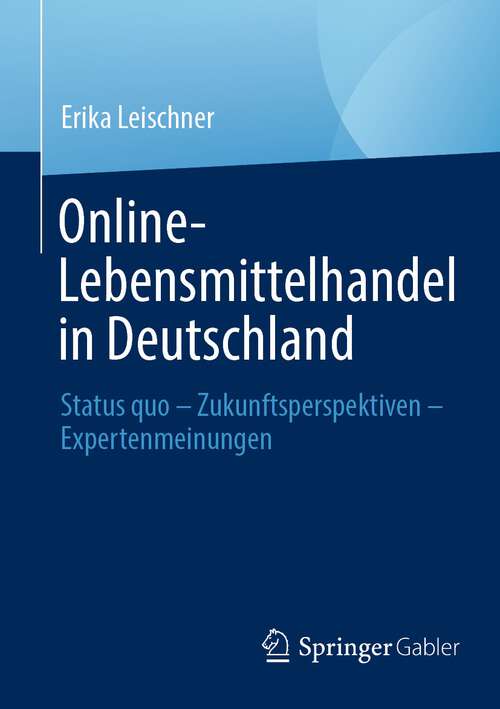 Book cover of Online-Lebensmittelhandel in Deutschland: Status quo – Zukunftsperspektiven – Expertenmeinungen (1. Aufl. 2023)