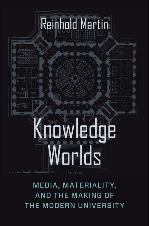Book cover of Knowledge Worlds: Media, Materiality, and the Making of the Modern University
