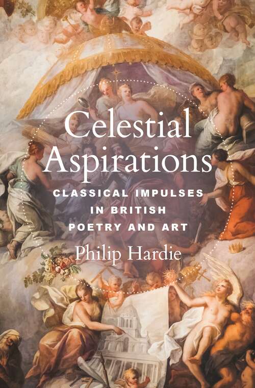 Celestial Aspirations: Classical Impulses in British Poetry and Art (E. H. Gombrich Lecture Series #6)