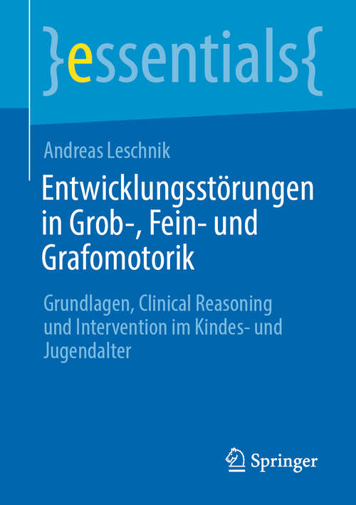 Book cover of Entwicklungsstörungen in Grob-, Fein- und Grafomotorik: Grundlagen, Clinical Reasoning und Intervention im Kindes- und Jugendalter (1. Aufl. 2020) (essentials)