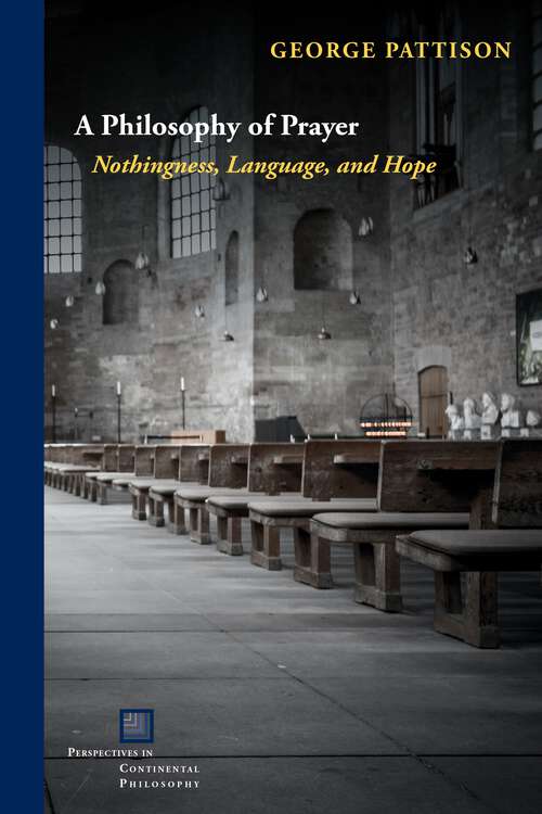 Book cover of A Philosophy of Prayer: Nothingness, Language, and Hope (1) (Perspectives in Continental Philosophy)