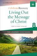 Living Out the Message of Christ: A Recovery Program Based on Eight Principles from the Beatitudes (Celebrate Recovery)