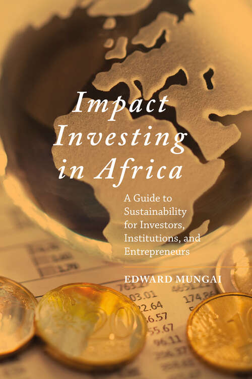 Book cover of Impact Investing in Africa: A Guide to Sustainability for Investors, Institutions, and Entrepreneurs (1st ed. 2018)