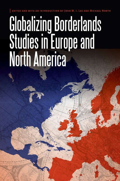 Globalizing Borderlands Studies in Europe and North America (Borderlands and Transcultural Studies)