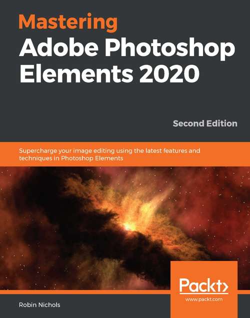Book cover of Mastering Adobe Photoshop Elements 2020: Supercharge your image editing using the latest features and techniques in Photoshop Elements, 2nd Edition