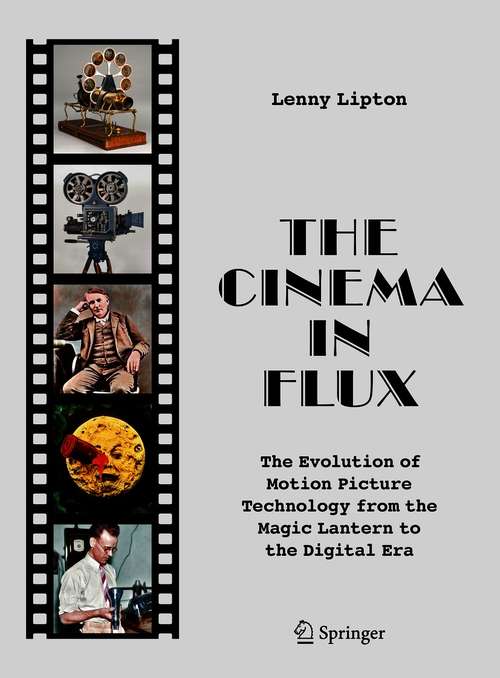 Book cover of The Cinema in Flux: The Evolution of Motion Picture Technology from the Magic Lantern to the Digital Era (1st ed. 2021)